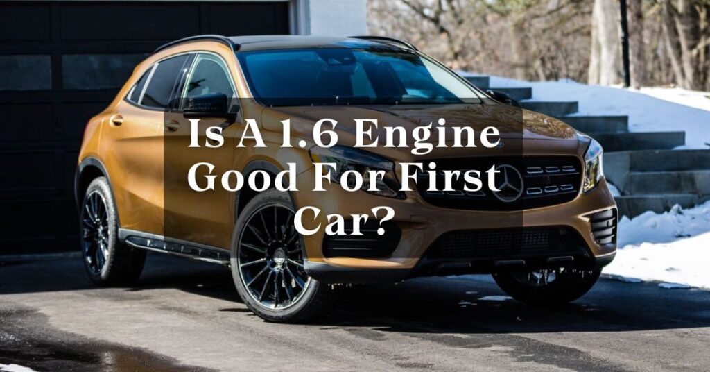 Is A 1.6 Engine Good For First Car?